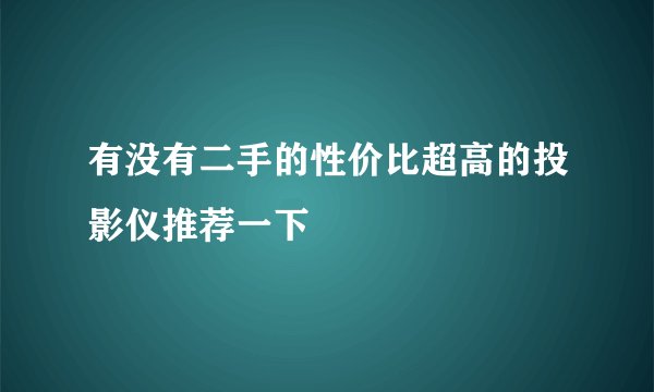 有没有二手的性价比超高的投影仪推荐一下