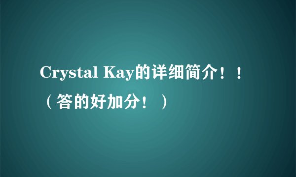 Crystal Kay的详细简介！！（答的好加分！）