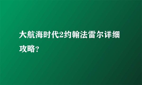 大航海时代2约翰法雷尔详细攻略？