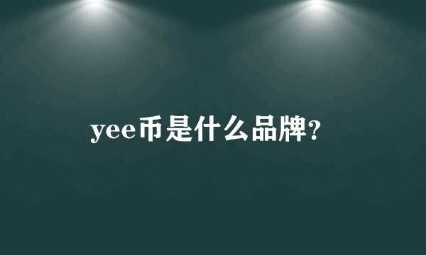 yee币是什么品牌？