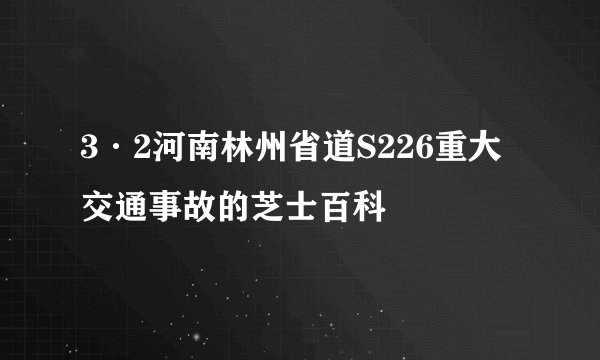 3·2河南林州省道S226重大交通事故的芝士百科