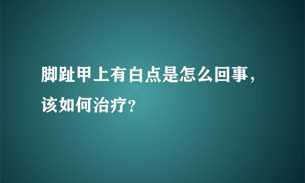 脚趾甲上有白点是怎么回事，该如何治疗？