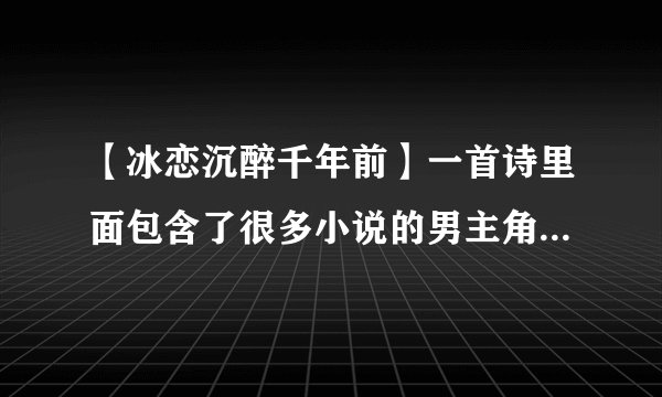 【冰恋沉醉千年前】一首诗里面包含了很多小说的男主角我...