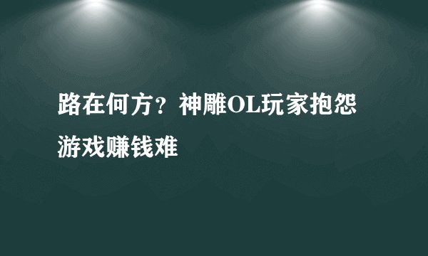 路在何方？神雕OL玩家抱怨游戏赚钱难