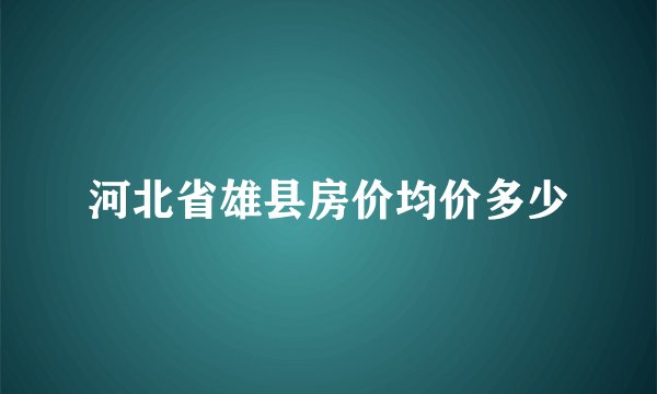 河北省雄县房价均价多少