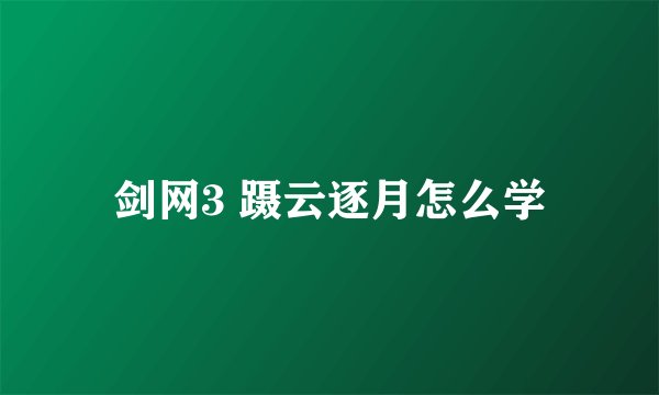 剑网3 蹑云逐月怎么学
