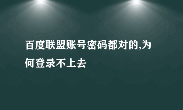 百度联盟账号密码都对的,为何登录不上去