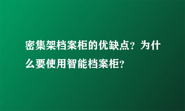 密集架档案柜的优缺点？为什么要使用智能档案柜？