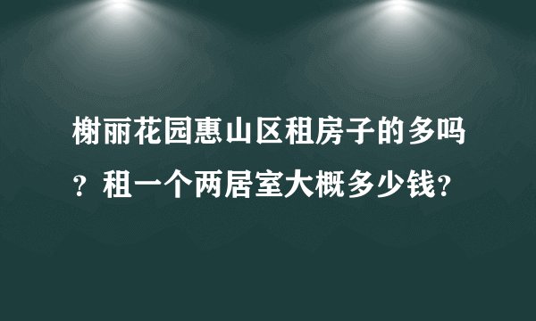 榭丽花园惠山区租房子的多吗？租一个两居室大概多少钱？