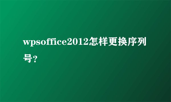 wpsoffice2012怎样更换序列号？