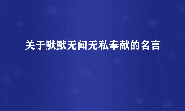 关于默默无闻无私奉献的名言