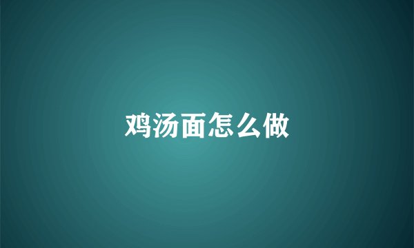 鸡汤面怎么做