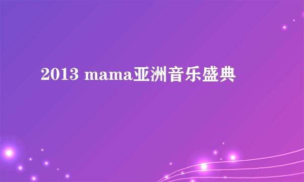 2013 mama亚洲音乐盛典