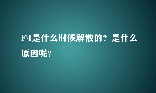 F4是什么时候解散的？是什么原因呢？
