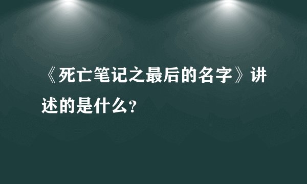 《死亡笔记之最后的名字》讲述的是什么？