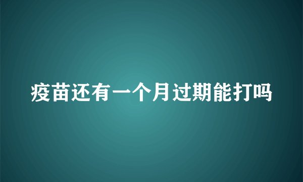 疫苗还有一个月过期能打吗