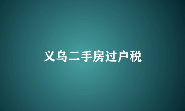 义乌二手房过户税
