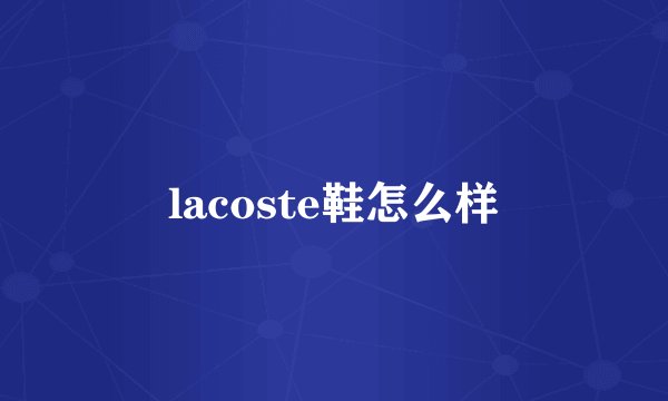 lacoste鞋怎么样