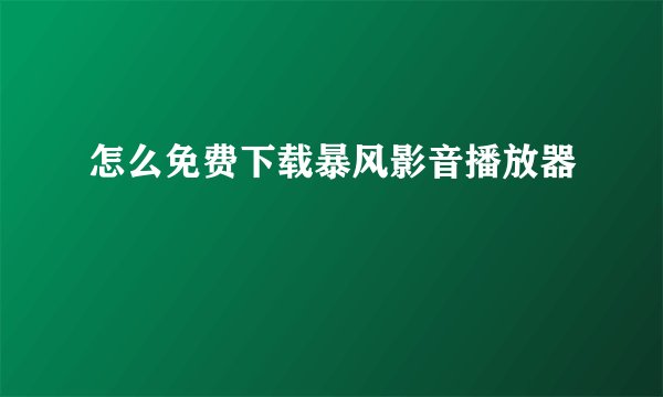 怎么免费下载暴风影音播放器