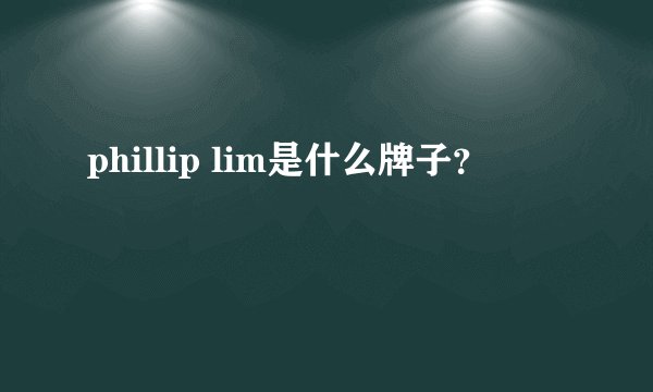 phillip lim是什么牌子？