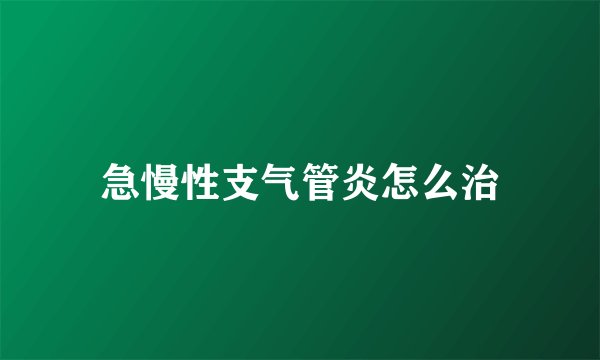 急慢性支气管炎怎么治