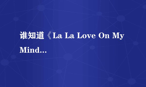 谁知道《La La Love On My Mind》是什么意思？