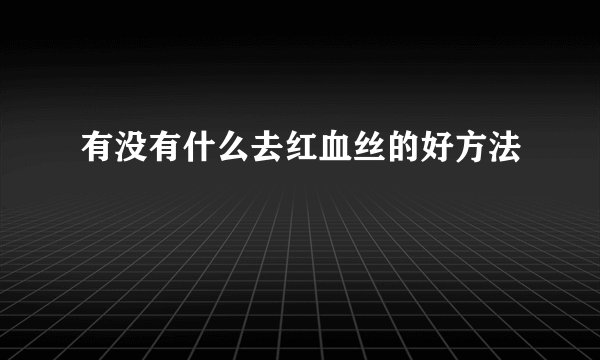 有没有什么去红血丝的好方法
