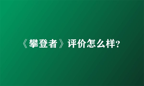 《攀登者》评价怎么样？