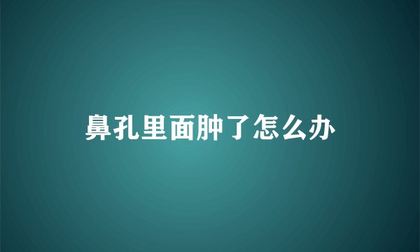 鼻孔里面肿了怎么办