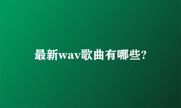 最新wav歌曲有哪些?