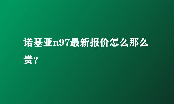 诺基亚n97最新报价怎么那么贵？