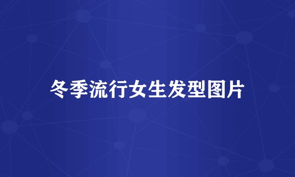 冬季流行女生发型图片