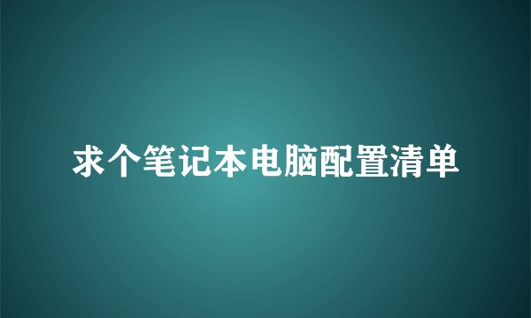求个笔记本电脑配置清单