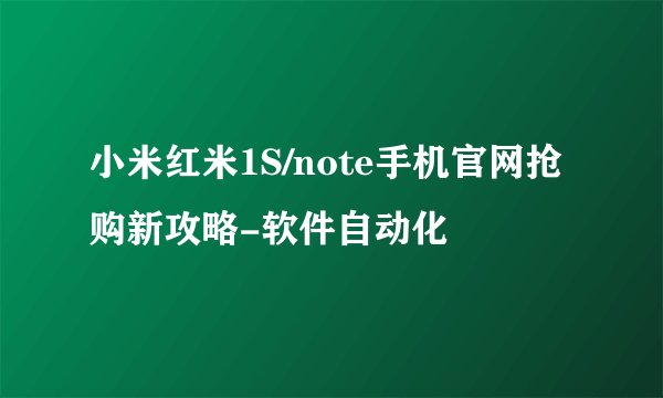 小米红米1S/note手机官网抢购新攻略-软件自动化