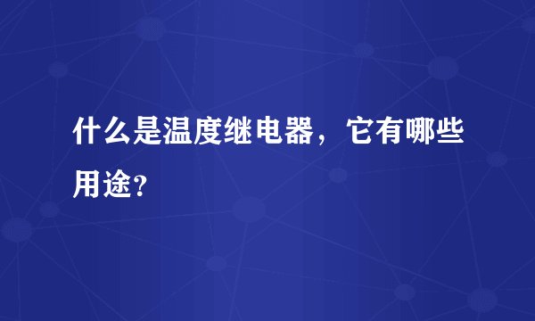 什么是温度继电器，它有哪些用途？