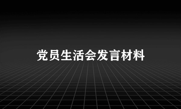党员生活会发言材料