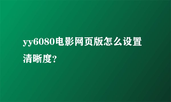 yy6080电影网页版怎么设置清晰度？