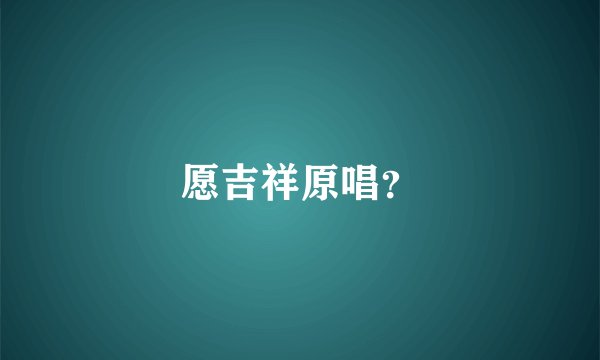 愿吉祥原唱？