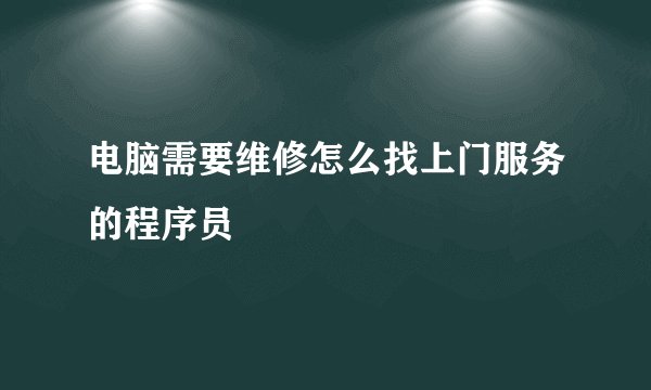 电脑需要维修怎么找上门服务的程序员
