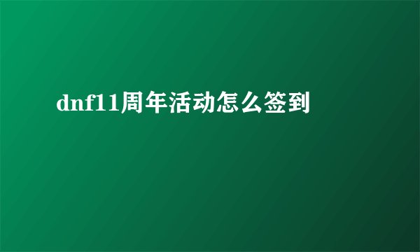 dnf11周年活动怎么签到