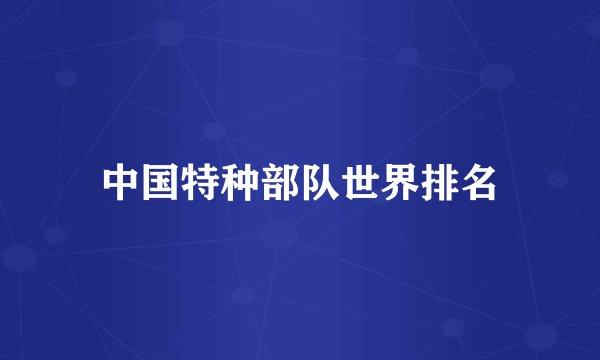 中国特种部队世界排名