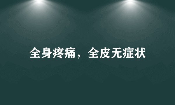 全身疼痛，全皮无症状