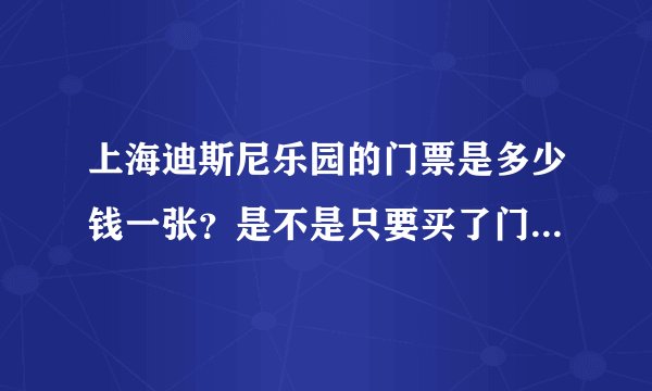 上海迪斯尼乐园的门票是多少钱一张？是不是只要买了门票，里面的游戏就都可以玩？