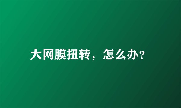 大网膜扭转，怎么办？