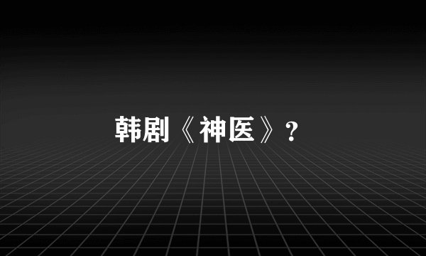 韩剧《神医》？