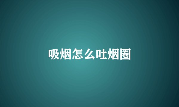 吸烟怎么吐烟圈