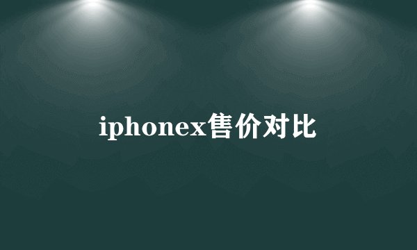 iphonex售价对比