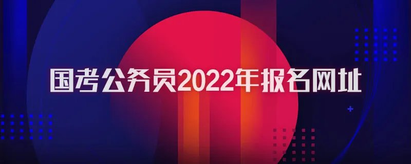 国考公务员2022年报名网址