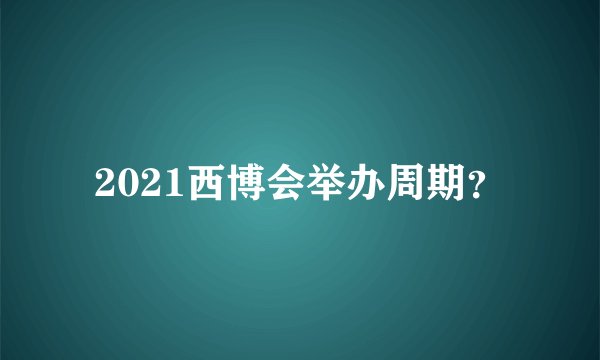 2021西博会举办周期？