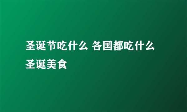 圣诞节吃什么 各国都吃什么圣诞美食